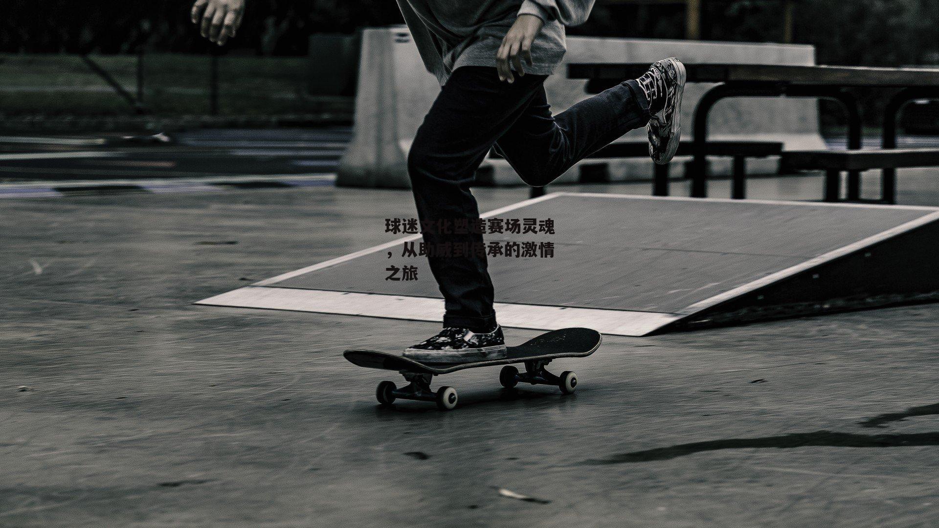 球迷文化塑造赛场灵魂，从助威到传承的激情之旅