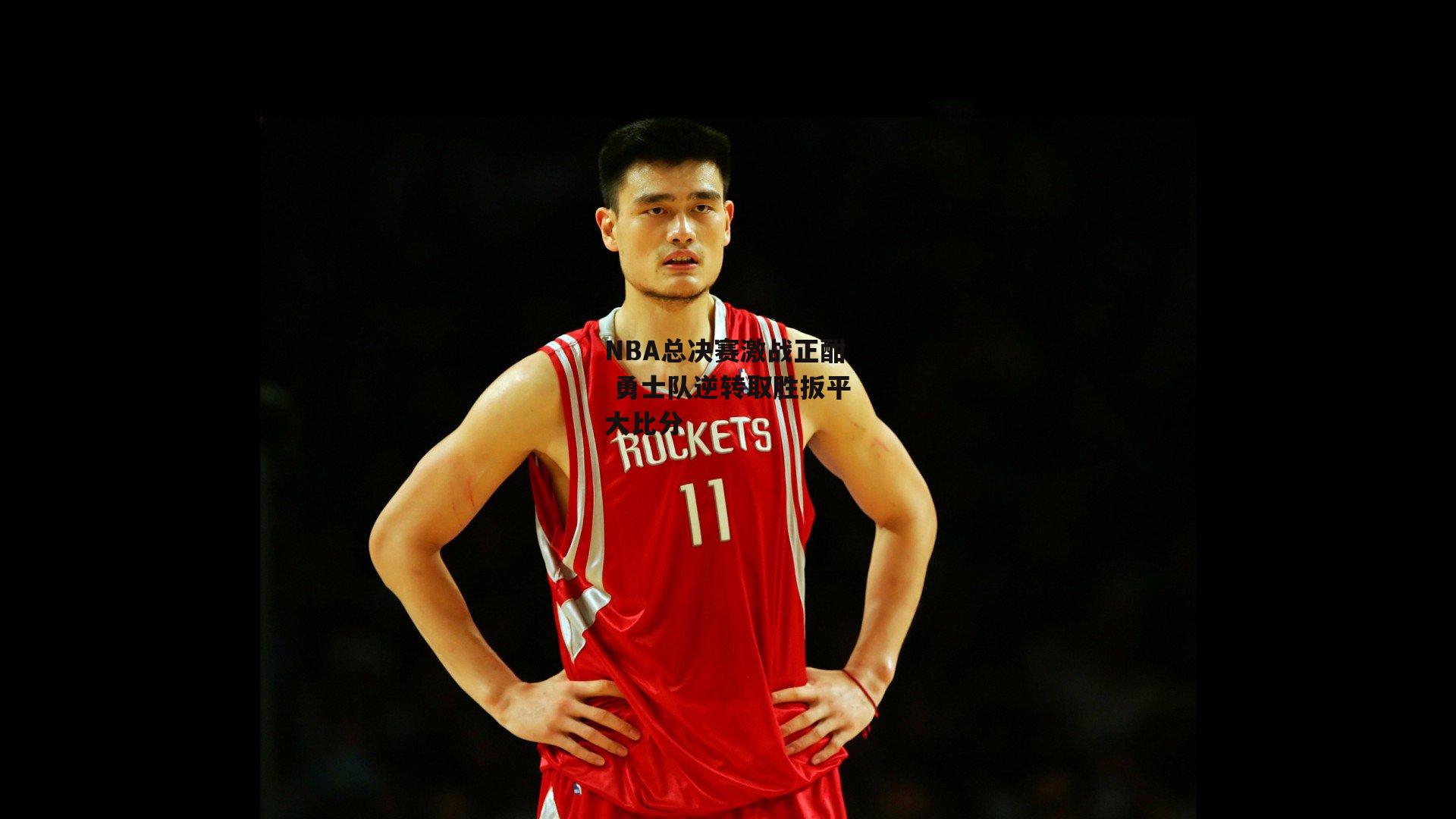 NBA总决赛激战正酣 勇士队逆转取胜扳平大比分_半岛体育官方网站