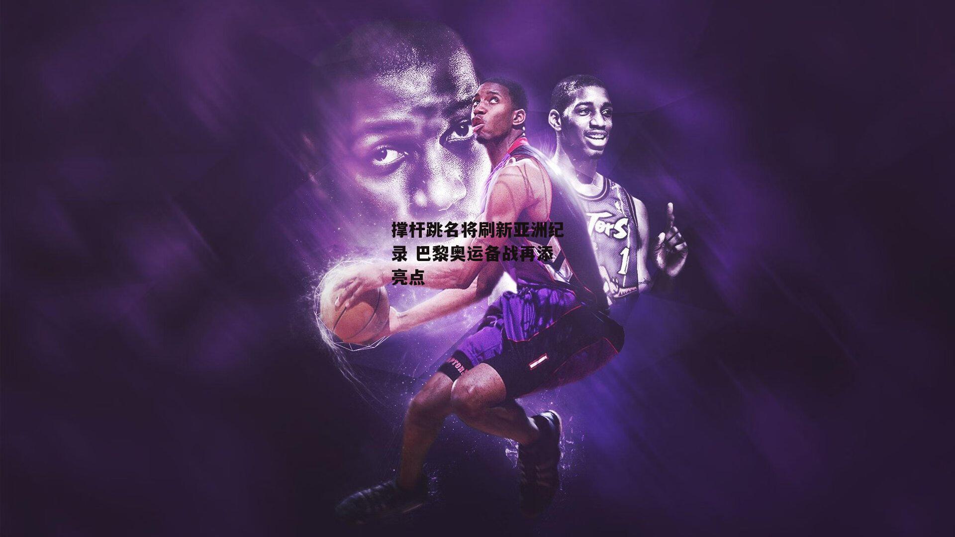 撑杆跳名将刷新亚洲纪录 巴黎奥运备战再添亮点【半岛体育官方网站】