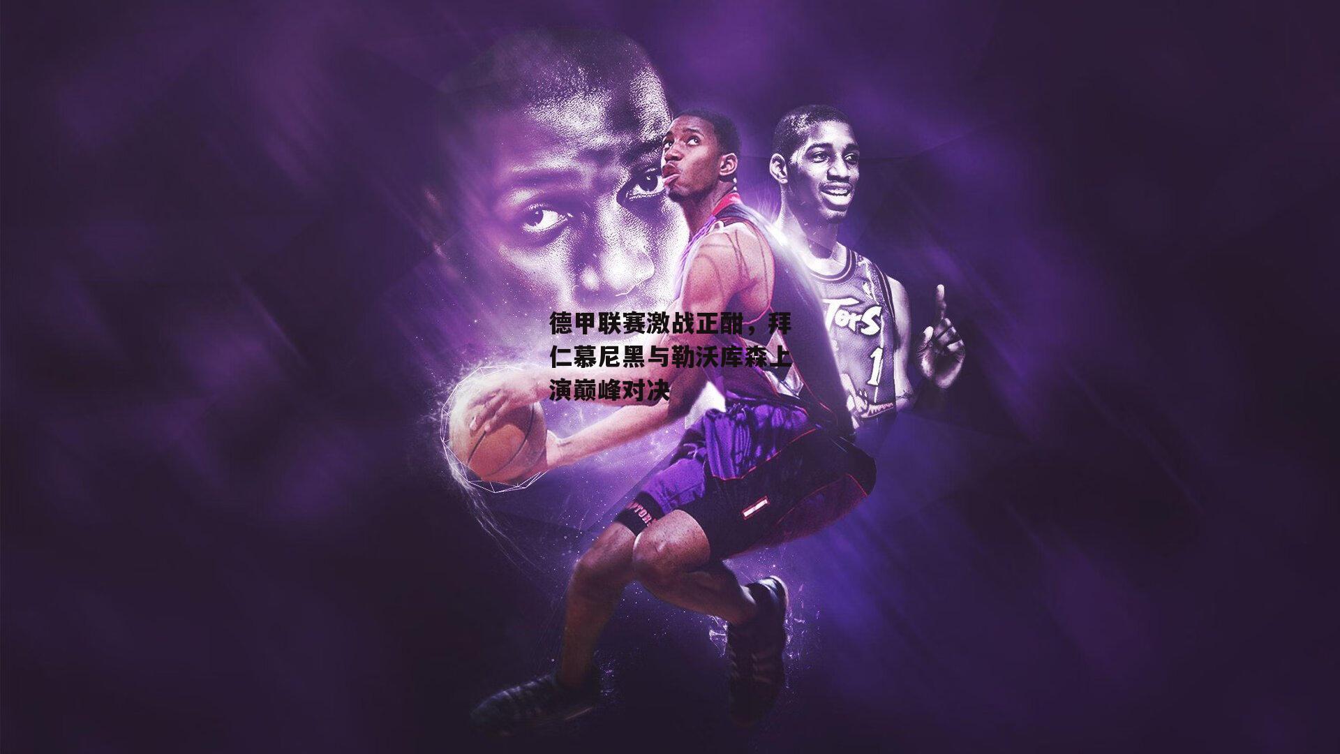 德甲联赛激战正酣，拜仁慕尼黑与勒沃库森上演巅峰对决