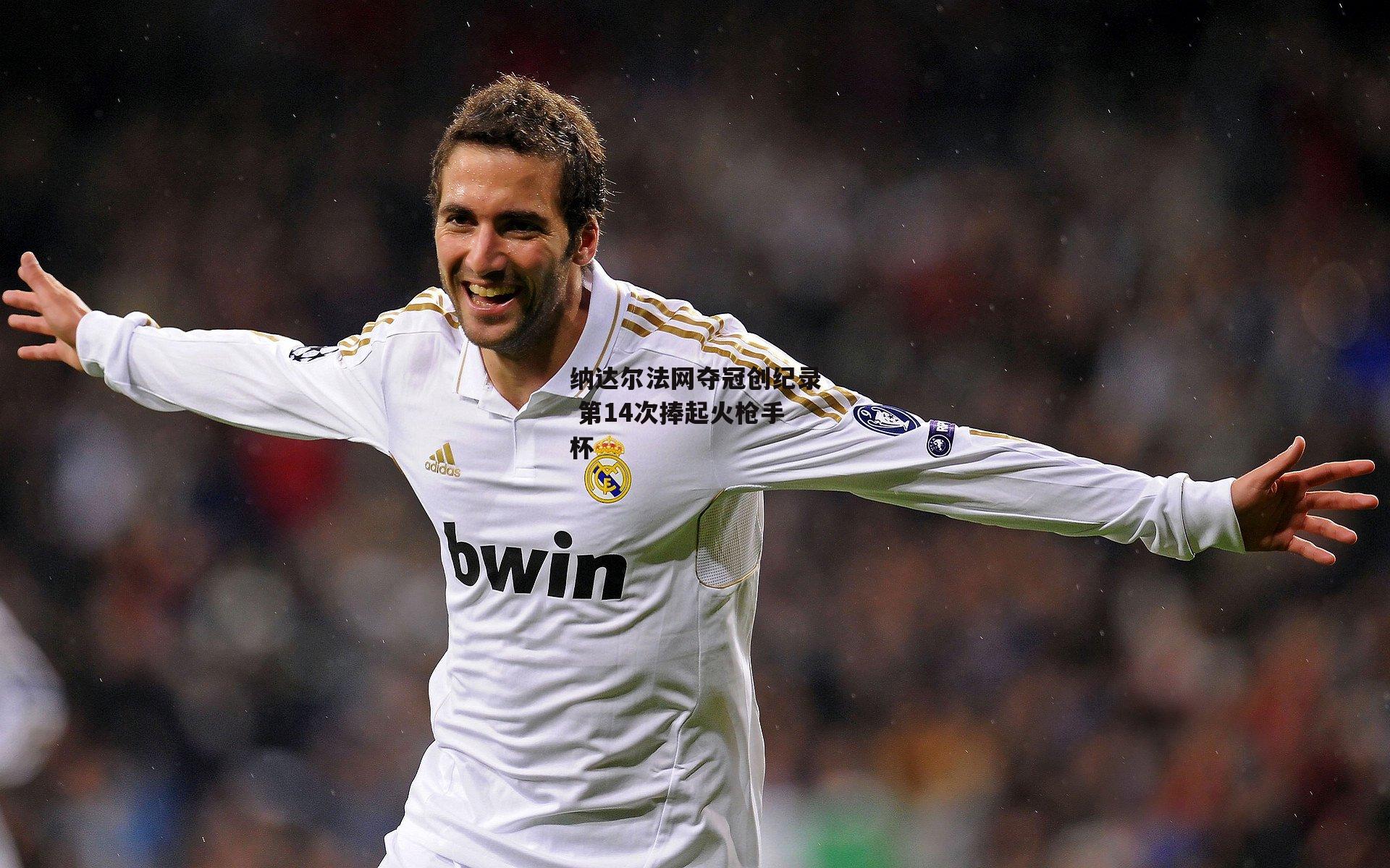 纳达尔法网夺冠创纪录 第14次捧起火枪手杯|半岛体育