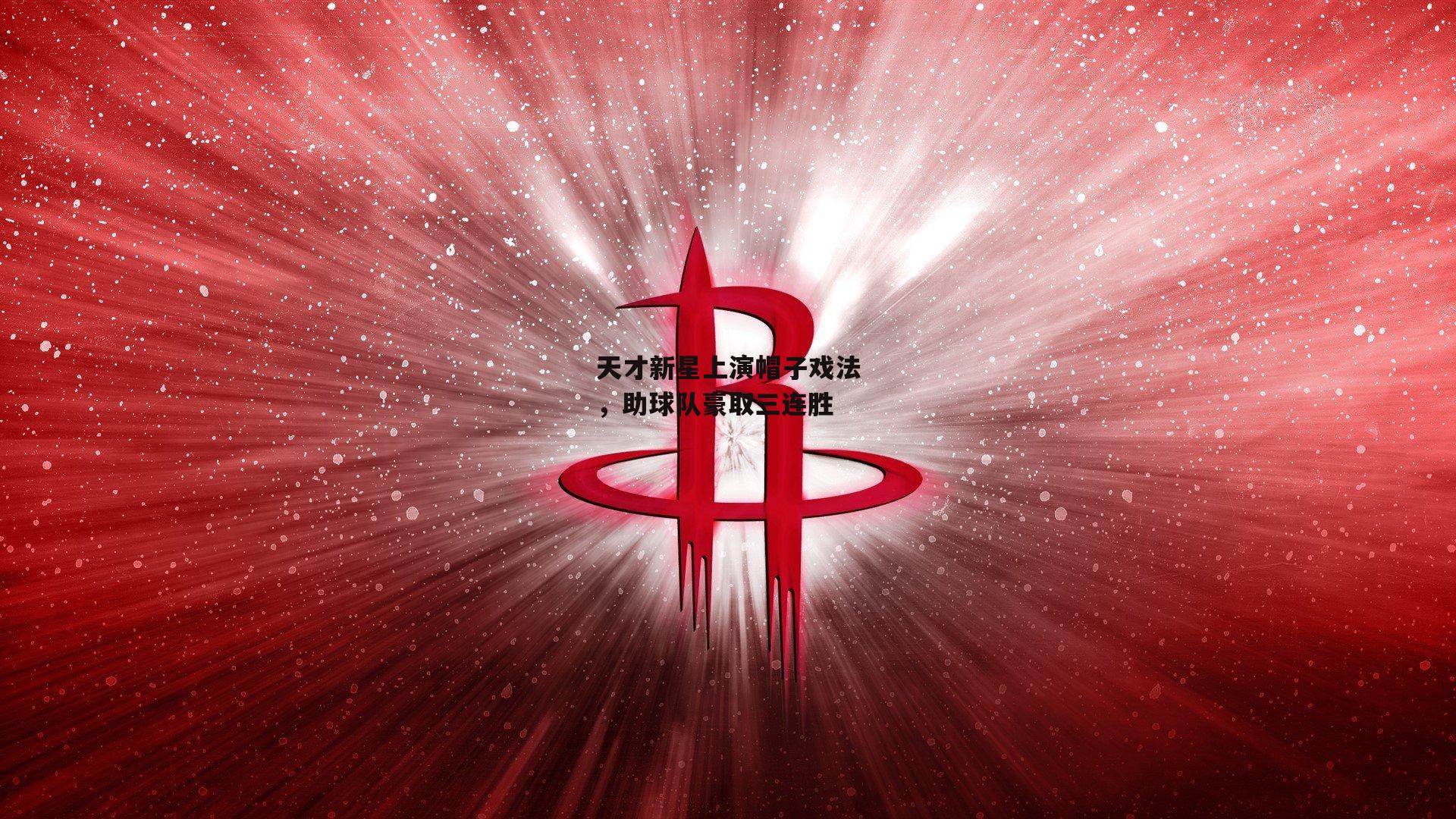 半岛体育-天才新星上演帽子戏法，助球队豪取三连胜