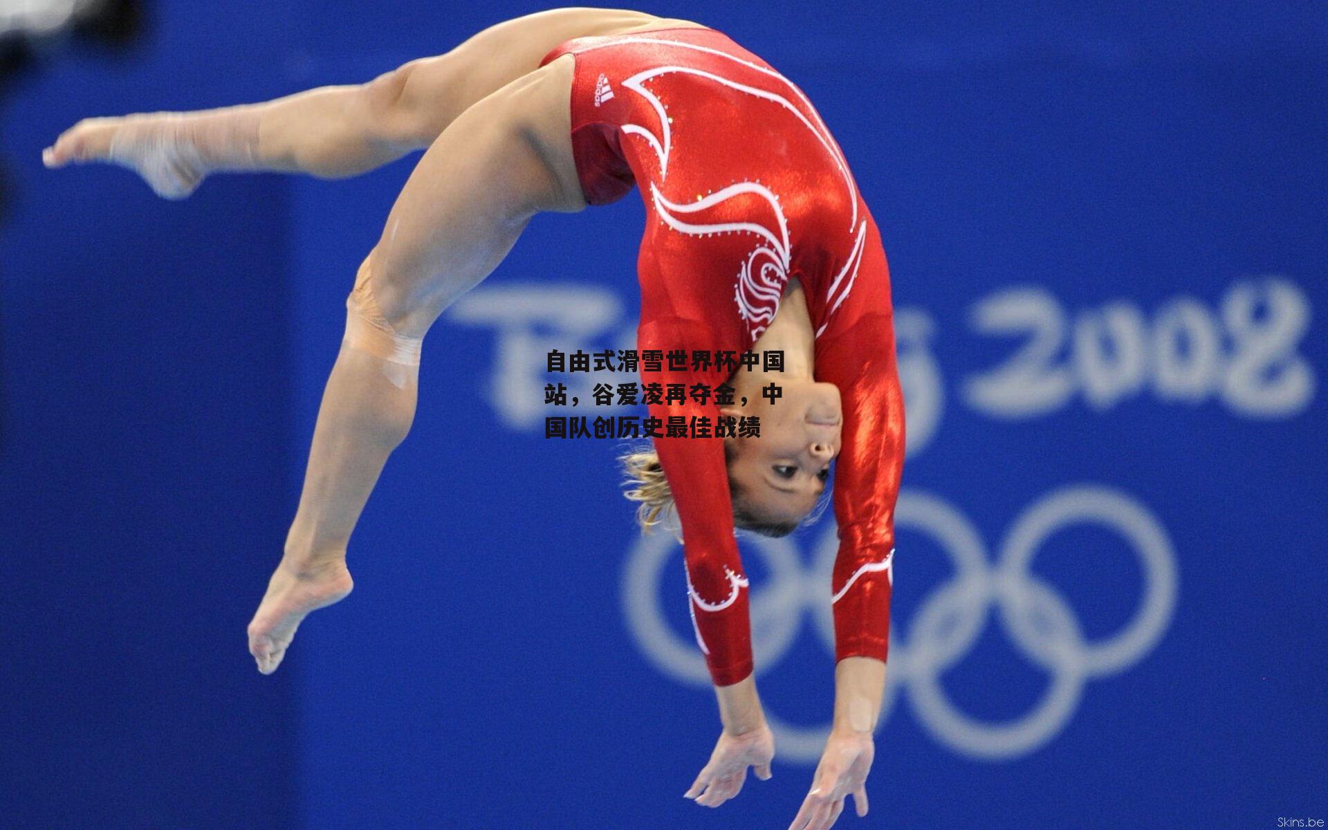 自由式滑雪世界杯中国站，谷爱凌再夺金，中国队创历史最佳战绩-半岛体育官网